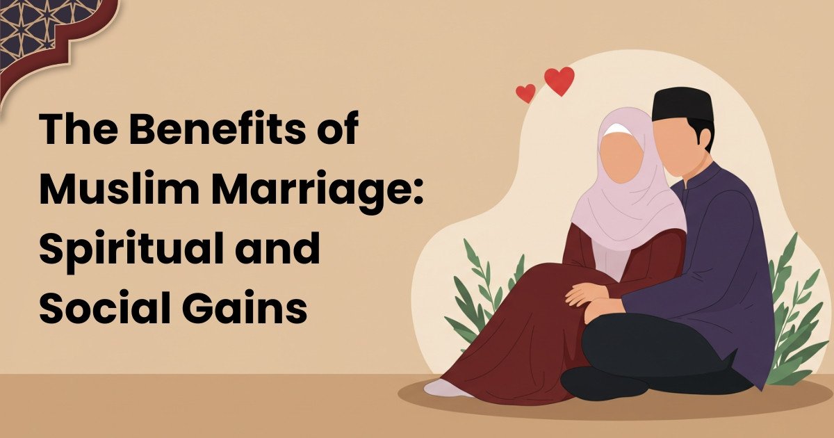 The Benefits of Muslim Marriage: Spiritual and Social Gains